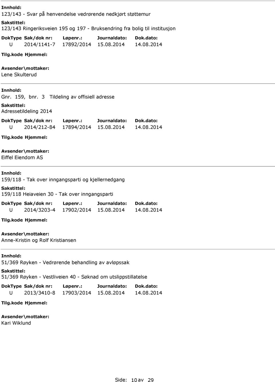 3 Tildeling av offisiell adresse Adressetildeling 2014 2014/212-84 17894/2014 Eiffel Eiendom AS 159/118 - Tak over inngangsparti og kjellernedgang