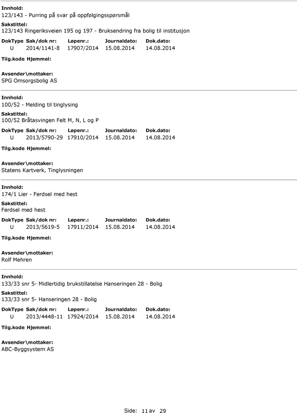 17910/2014 Statens Kartverk, Tinglysningen 174/1 Lier - Ferdsel med hest Ferdsel med hest 2013/5619-5 17911/2014 Rolf Mehren 133/33