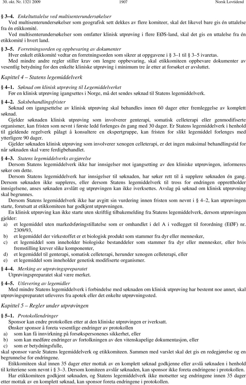 Ved multisenterundersøkelser som omfatter klinisk utprøving i flere EØS-land, skal det gis en uttalelse fra én etikkomité i hvert land. 3 5.