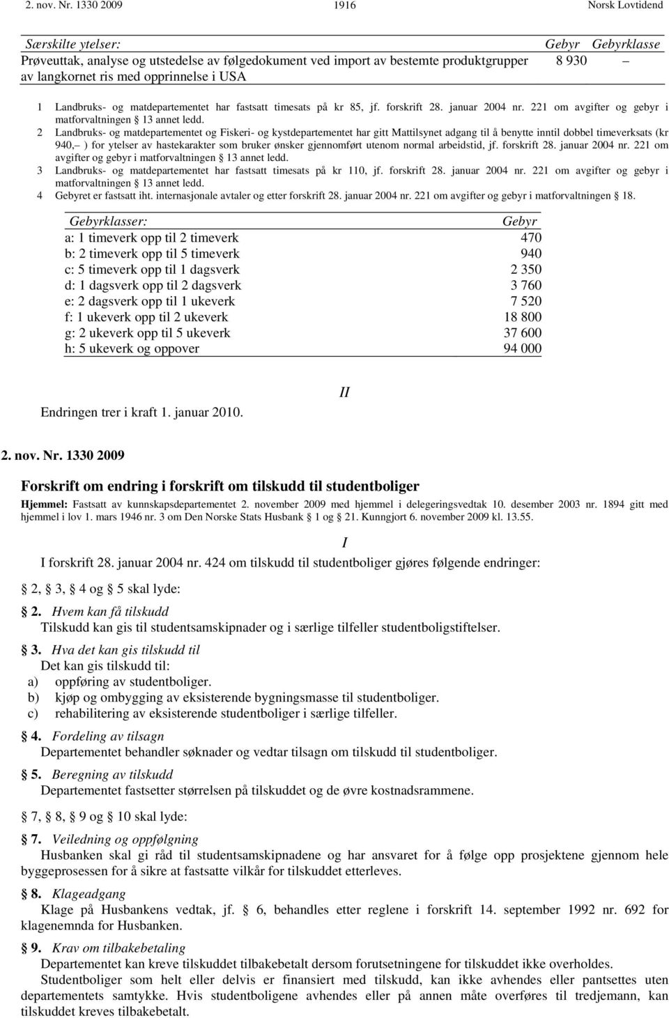 og matdepartementet har fastsatt timesats på kr 85, jf. forskrift 28. januar 2004 nr. 221 om avgifter og gebyr i matforvaltningen 13 annet ledd.