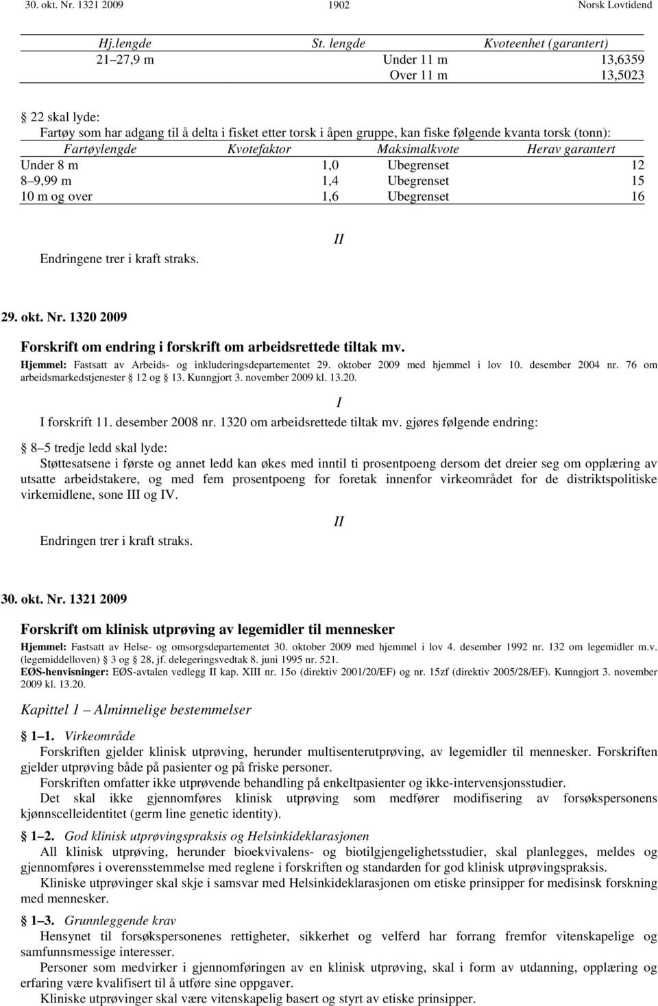 (tonn): Fartøylengde Kvotefaktor Maksimalkvote Herav garantert Under 8 m 1,0 Ubegrenset 12 8 9,99 m 1,4 Ubegrenset 15 10 m og over 1,6 Ubegrenset 16 Endringene trer i kraft straks. 29. okt. Nr.