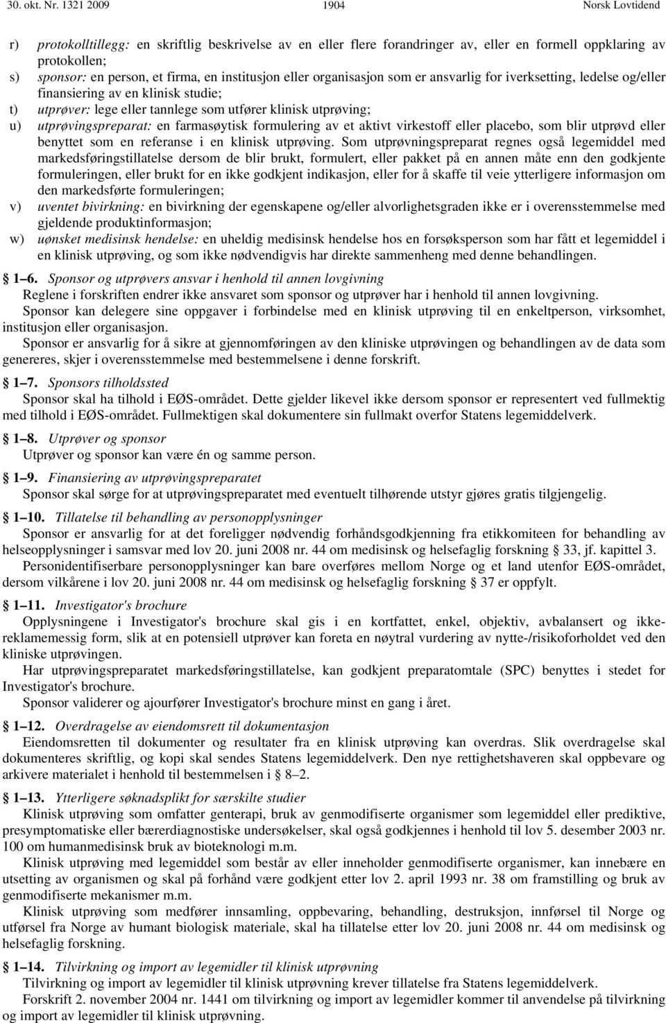 organisasjon som er ansvarlig for iverksetting, ledelse og/eller finansiering av en klinisk studie; t) utprøver: lege eller tannlege som utfører klinisk utprøving; u) utprøvingspreparat: en