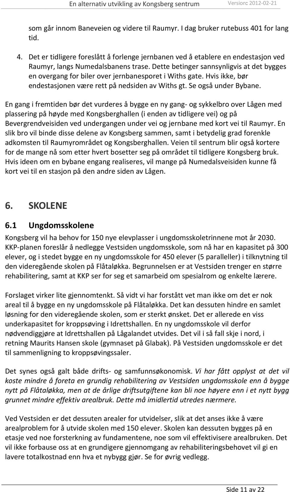 En gang i fremtiden bør det vurderes å bygge en ny gang og sykkelbro over Lågen med plassering på høyde med Kongsberghallen (i enden av tidligere vei) og på Bevergrendveisiden ved undergangen under