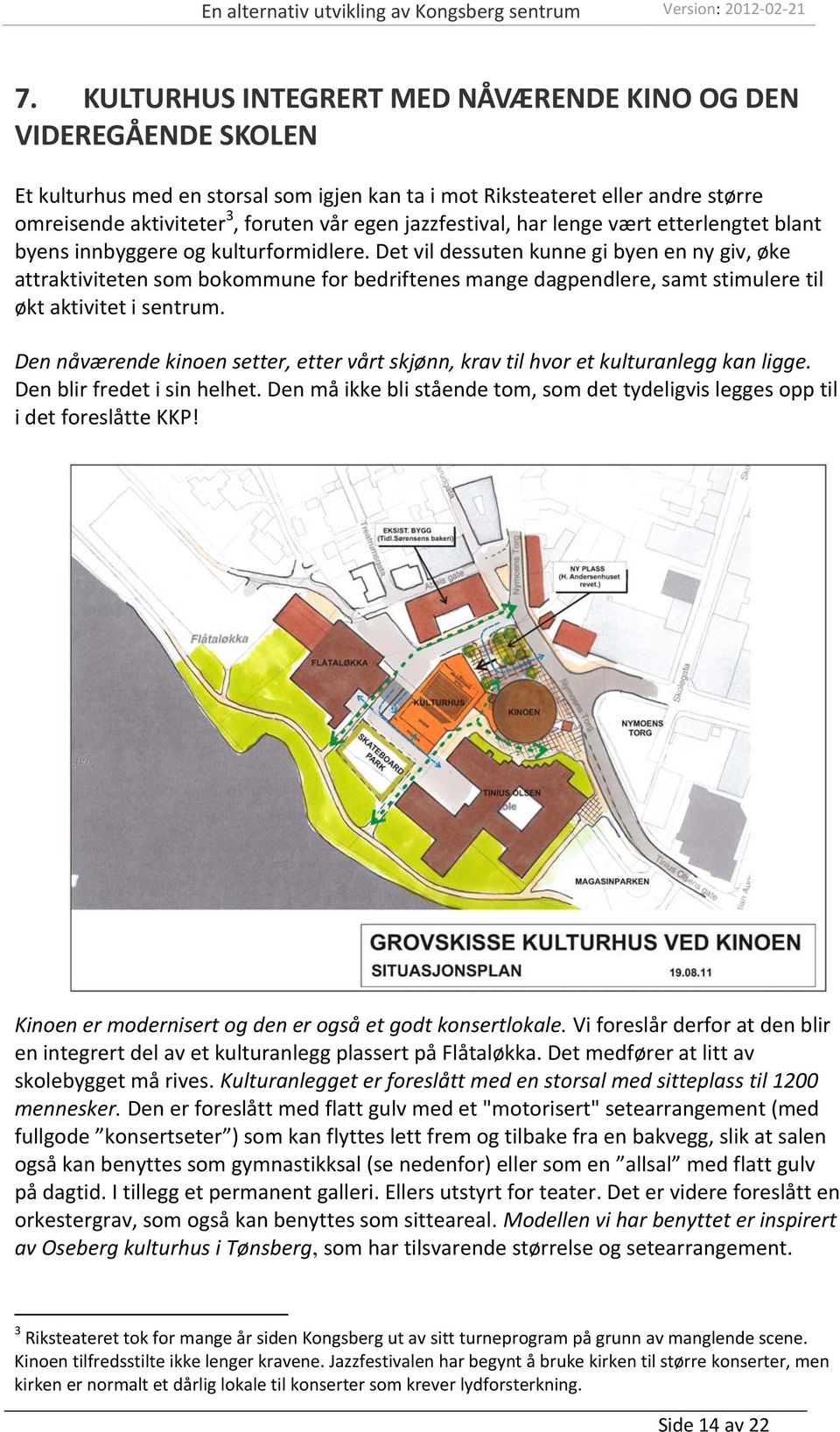 Det vil dessuten kunne gi byen en ny giv, øke attraktiviteten som bokommune for bedriftenes mange dagpendlere, samt stimulere til økt aktivitet i sentrum.