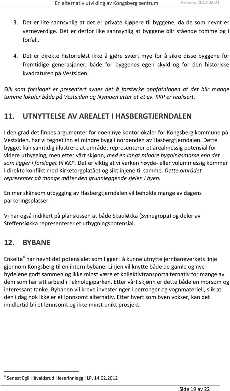 Slik som forslaget er presentert synes det å forsterke oppfatningen at det blir mange tomme lokaler både på Vestsiden og Nymoen etter at et ev. KKP er realisert. 11.