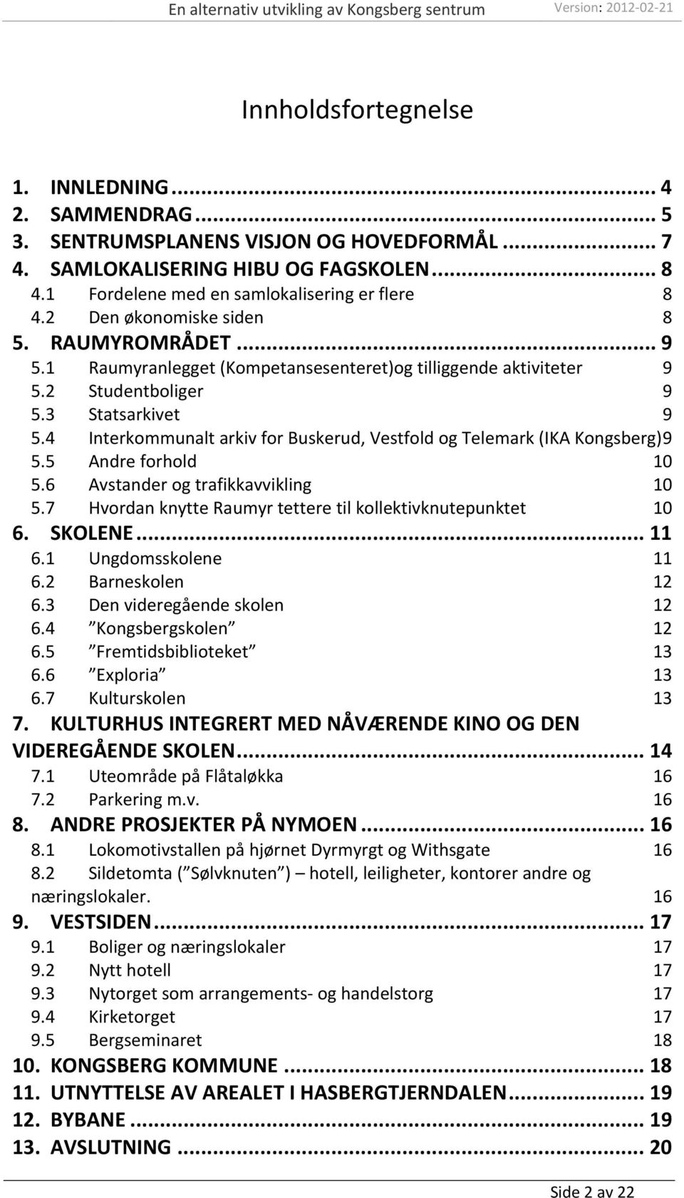 4 Interkommunalt arkiv for Buskerud, Vestfold og Telemark (IKA Kongsberg) 9 5.5 Andre forhold 10 5.6 Avstander og trafikkavvikling 10 5.7 Hvordan knytte Raumyr tettere til kollektivknutepunktet 10 6.