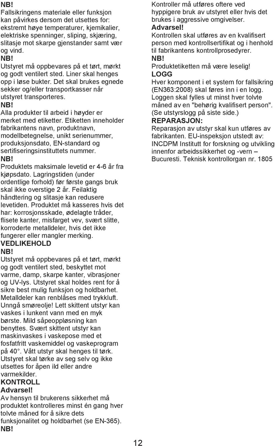 slitasje mot skarpe gjenstander samt vêr og vind. Utstyret mâ oppbevares pâ et t rt, m rkt og godt ventilert sted. Liner skal henges opp i l se bukter.