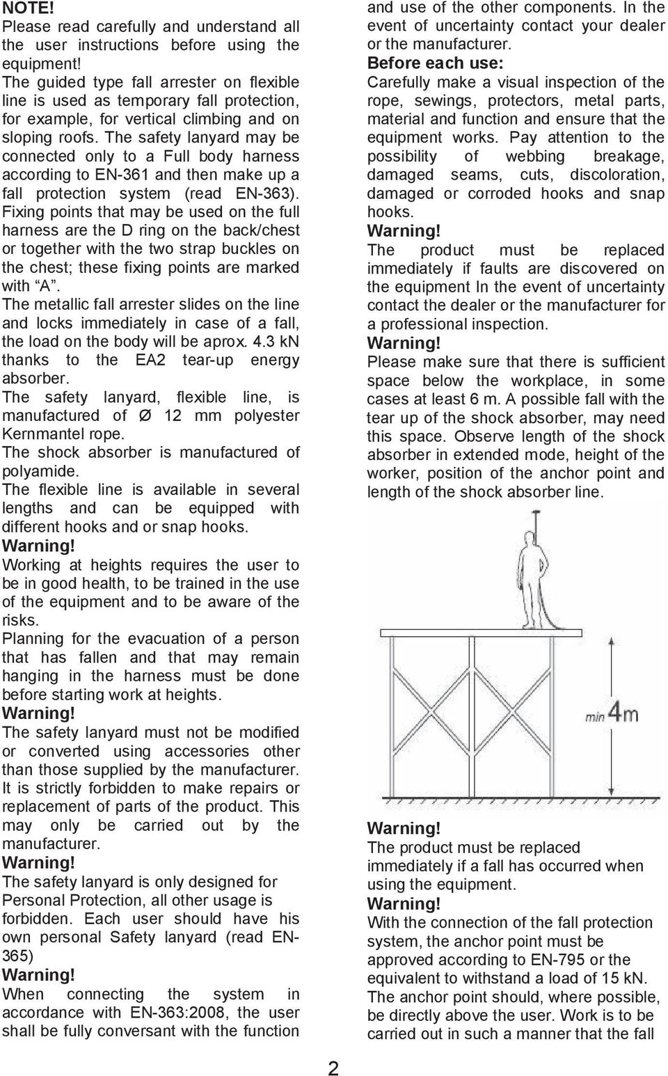 The safety lanyard may be connected only to a Full body harness according to EN-361 and then make up a fall protection system (read EN-363).