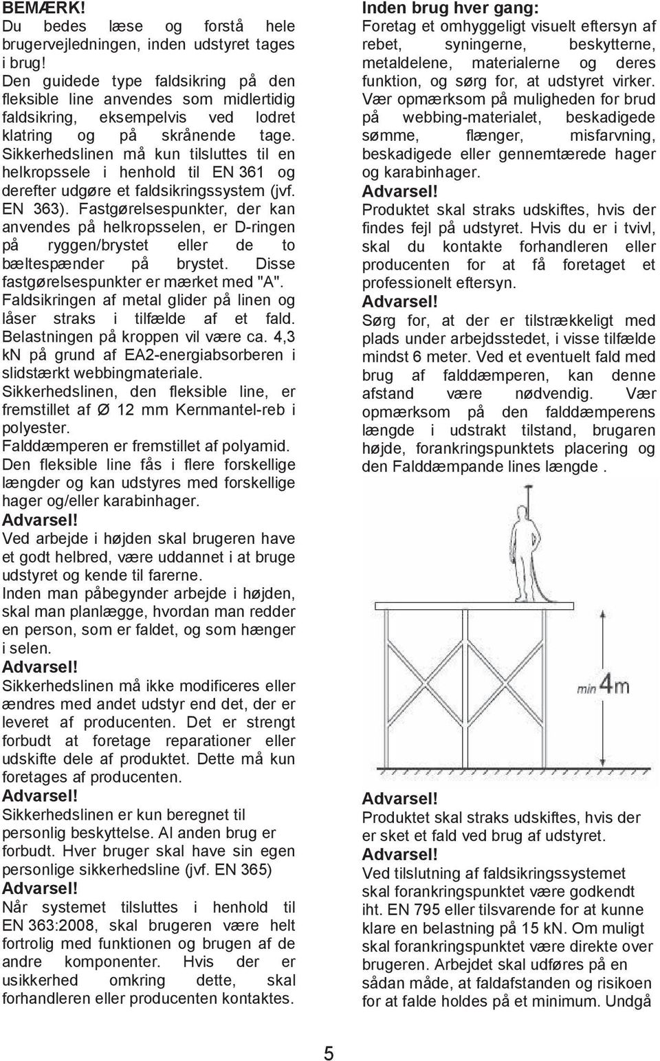 Sikkerhedslinen mâ kun tilsluttes til en helkropssele i henhold til EN 361 og derefter udg re et faldsikringssystem (jvf. EN 363).