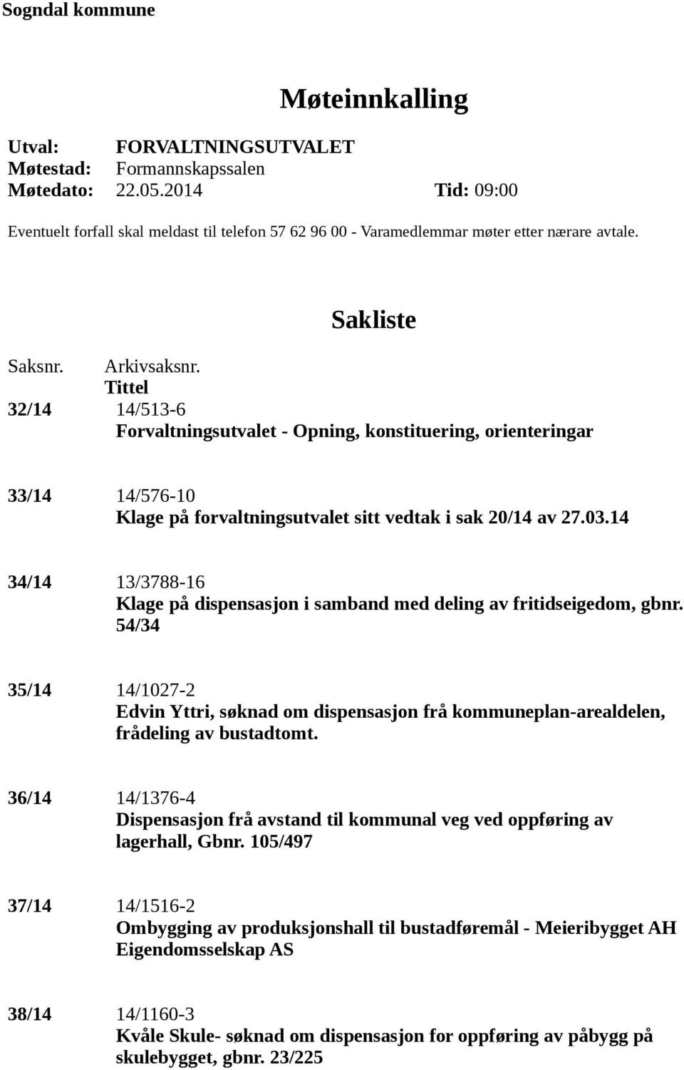 Tittel 32/14 14/513-6 Forvaltningsutvalet - Opning, konstituering, orienteringar 33/14 14/576-10 Klage på forvaltningsutvalet sitt vedtak i sak 20/14 av 27.03.