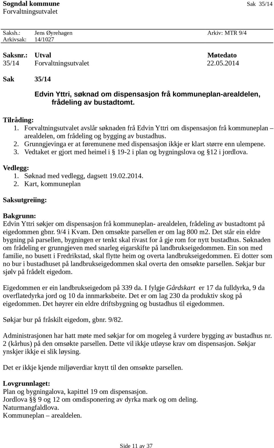 Forvaltningsutvalet avslår søknaden frå Edvin Yttri om dispensasjon frå kommuneplan arealdelen, om frådeling og bygging av bustadhus. 2.