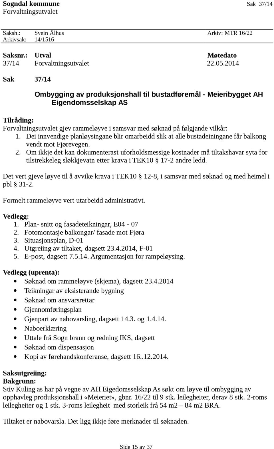 Dei innvendige planløysingane blir omarbeidd slik at alle bustadeiningane får balkong vendt mot Fjørevegen. 2.