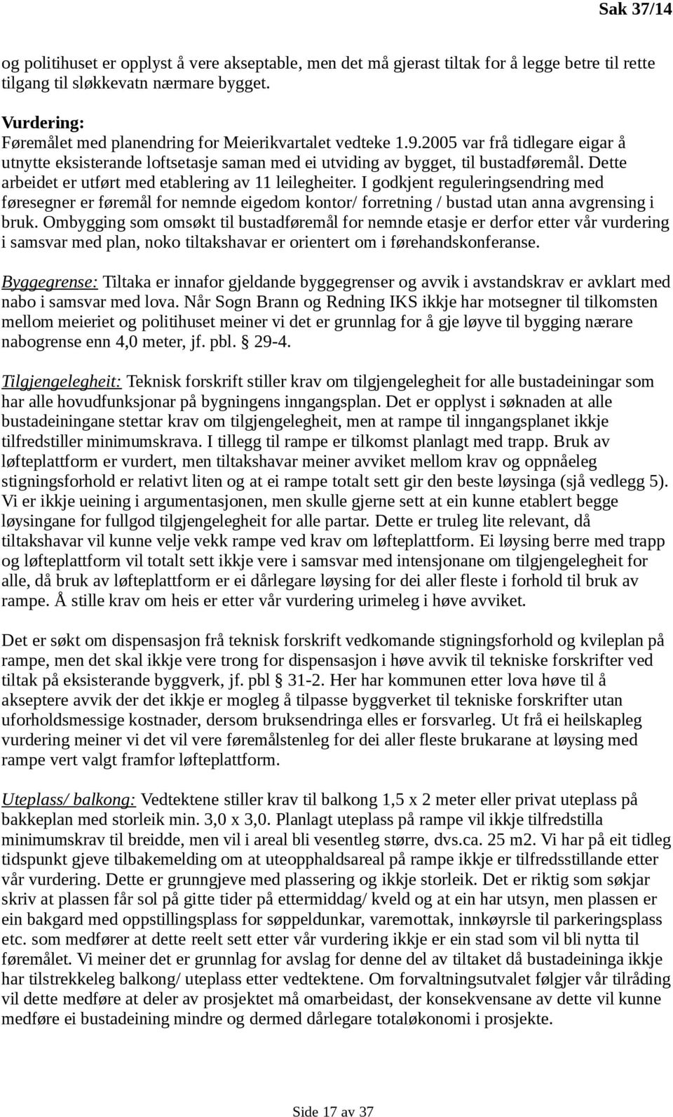 Dette arbeidet er utført med etablering av 11 leilegheiter. I godkjent reguleringsendring med føresegner er føremål for nemnde eigedom kontor/ forretning / bustad utan anna avgrensing i bruk.