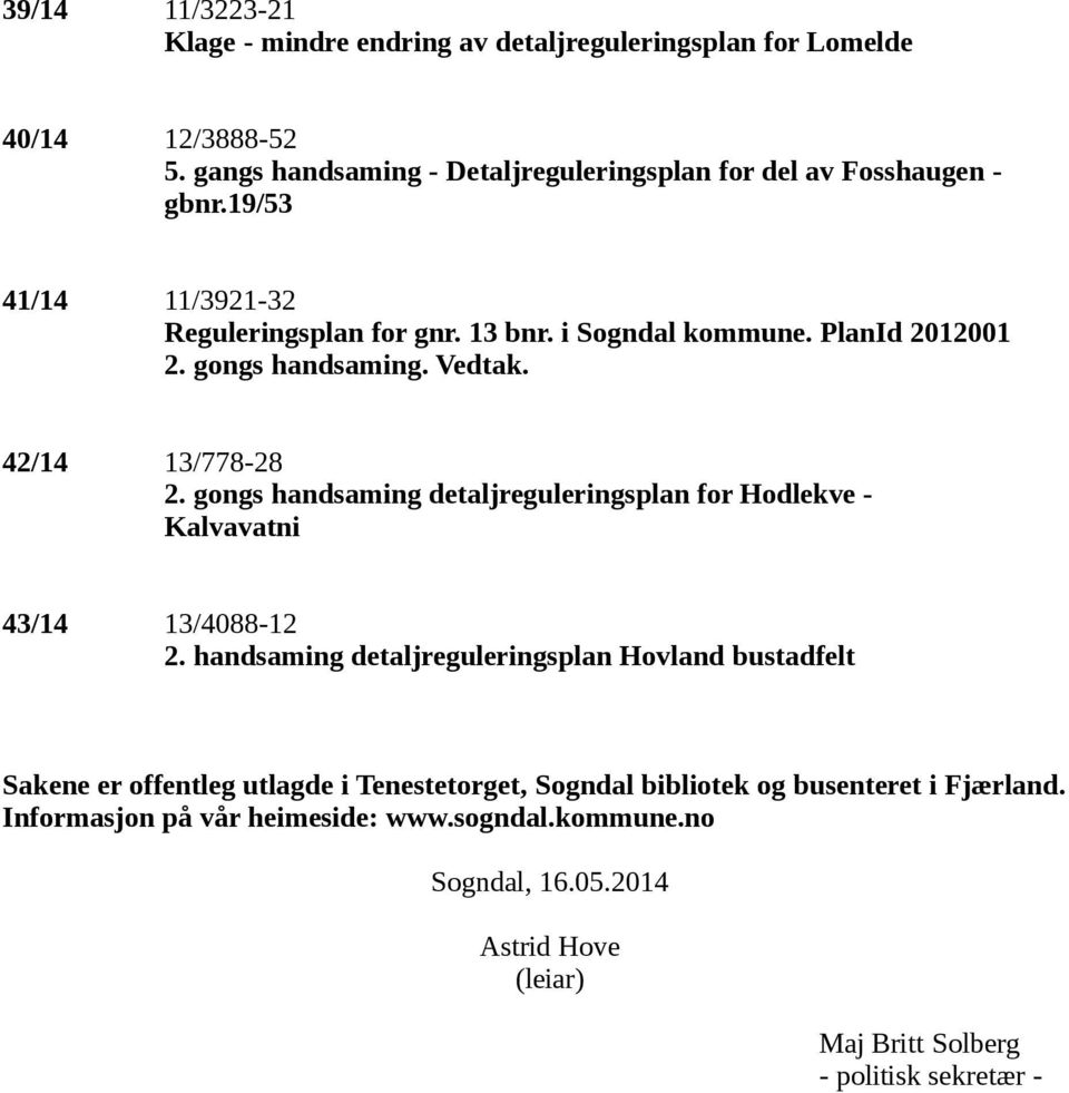 gongs handsaming. Vedtak. 42/14 13/778-28 2. gongs handsaming detaljreguleringsplan for Hodlekve - Kalvavatni 43/14 13/4088-12 2.