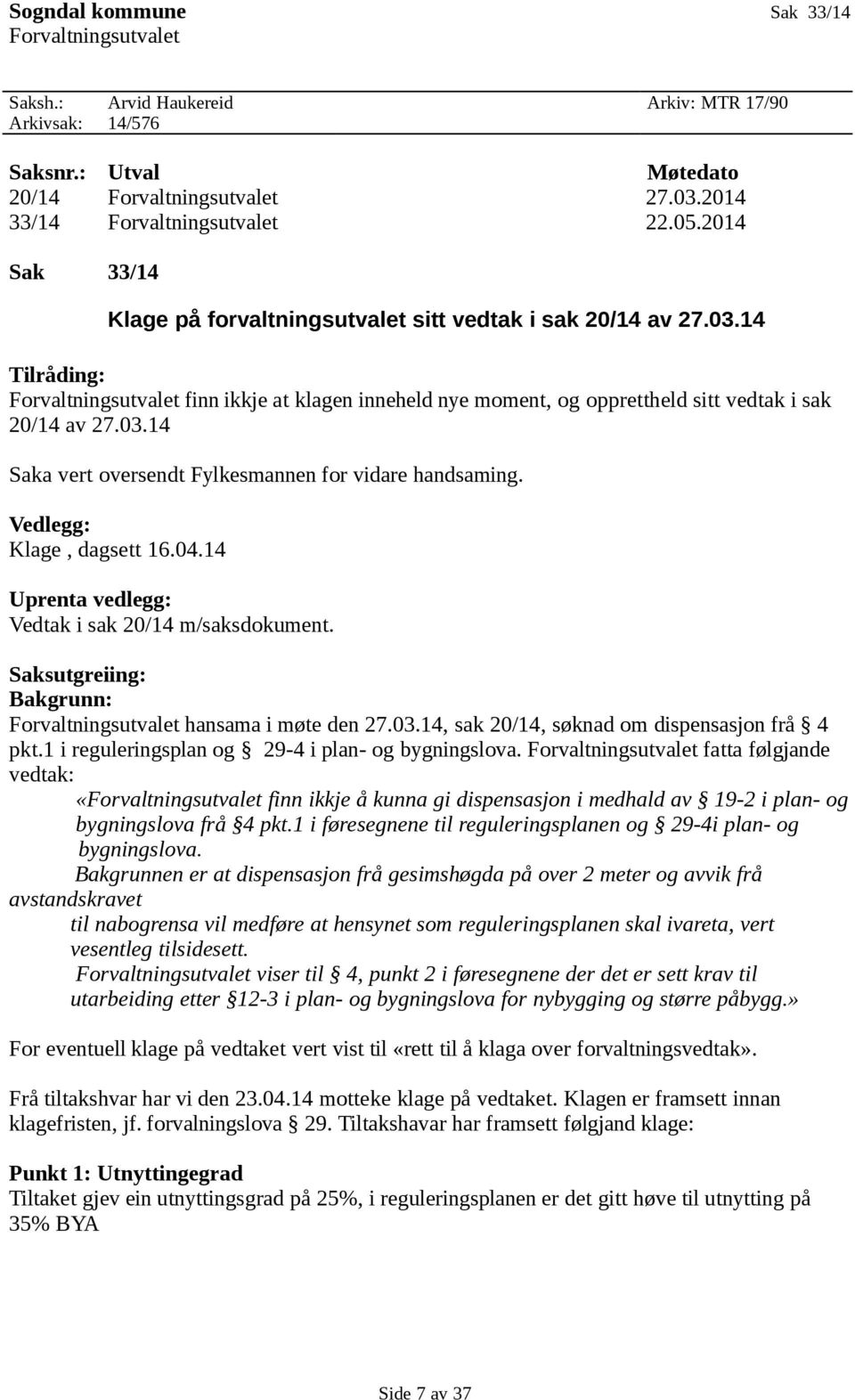 03.14 Saka vert oversendt Fylkesmannen for vidare handsaming. Vedlegg: Klage, dagsett 16.04.14 Uprenta vedlegg: Vedtak i sak 20/14 m/saksdokument.