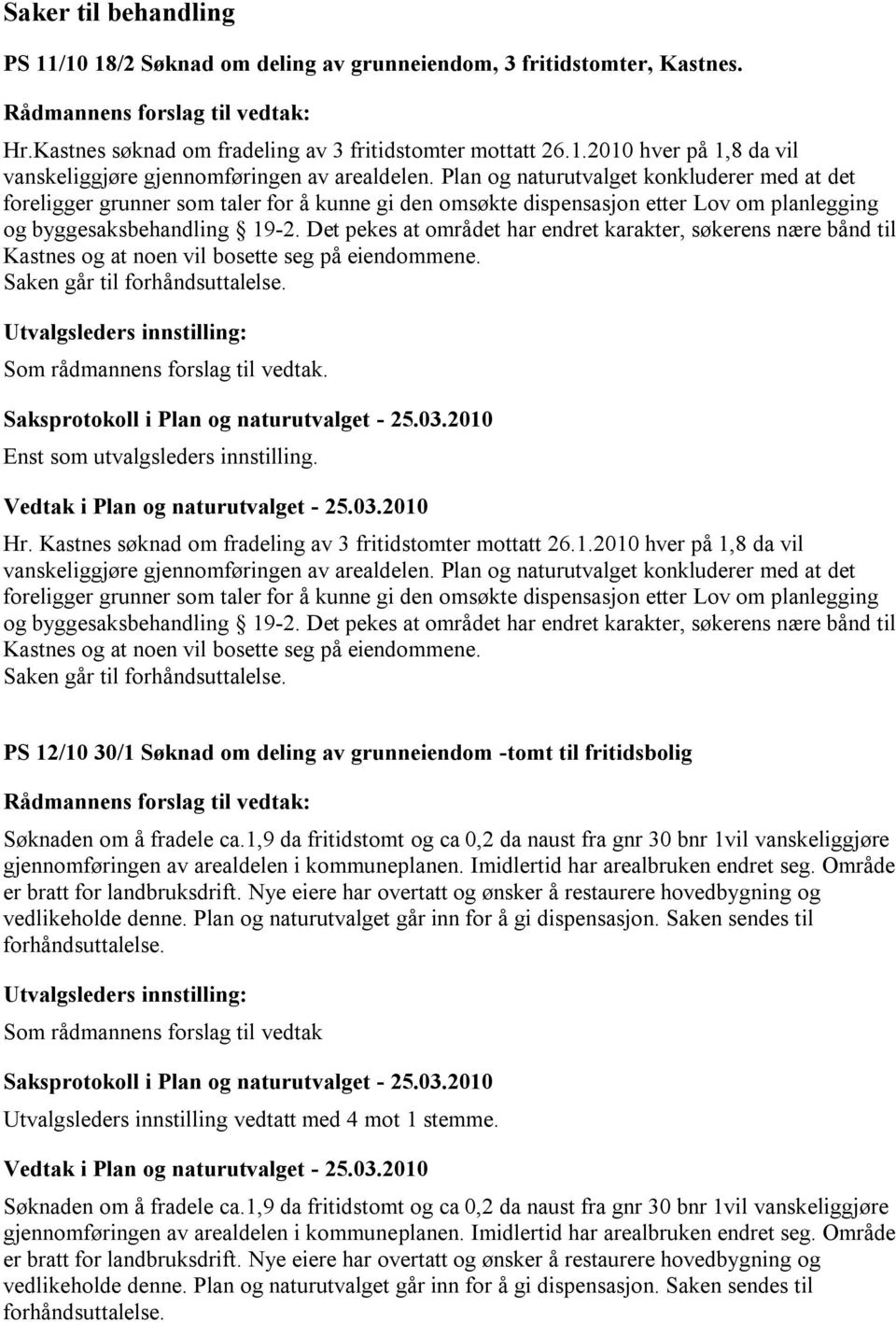 Det pekes at området har endret karakter, søkerens nære bånd til Kastnes og at noen vil bosette seg på eiendommene. Saken går til forhåndsuttalelse. Enst som utvalgsleders innstilling. Hr.