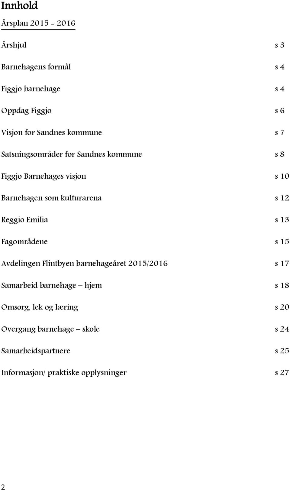 Reggio Emilia s 13 Fagområdene s 15 Avdelingen Flintbyen barnehageåret 2015/2016 s 17 Samarbeid barnehage hjem s 18