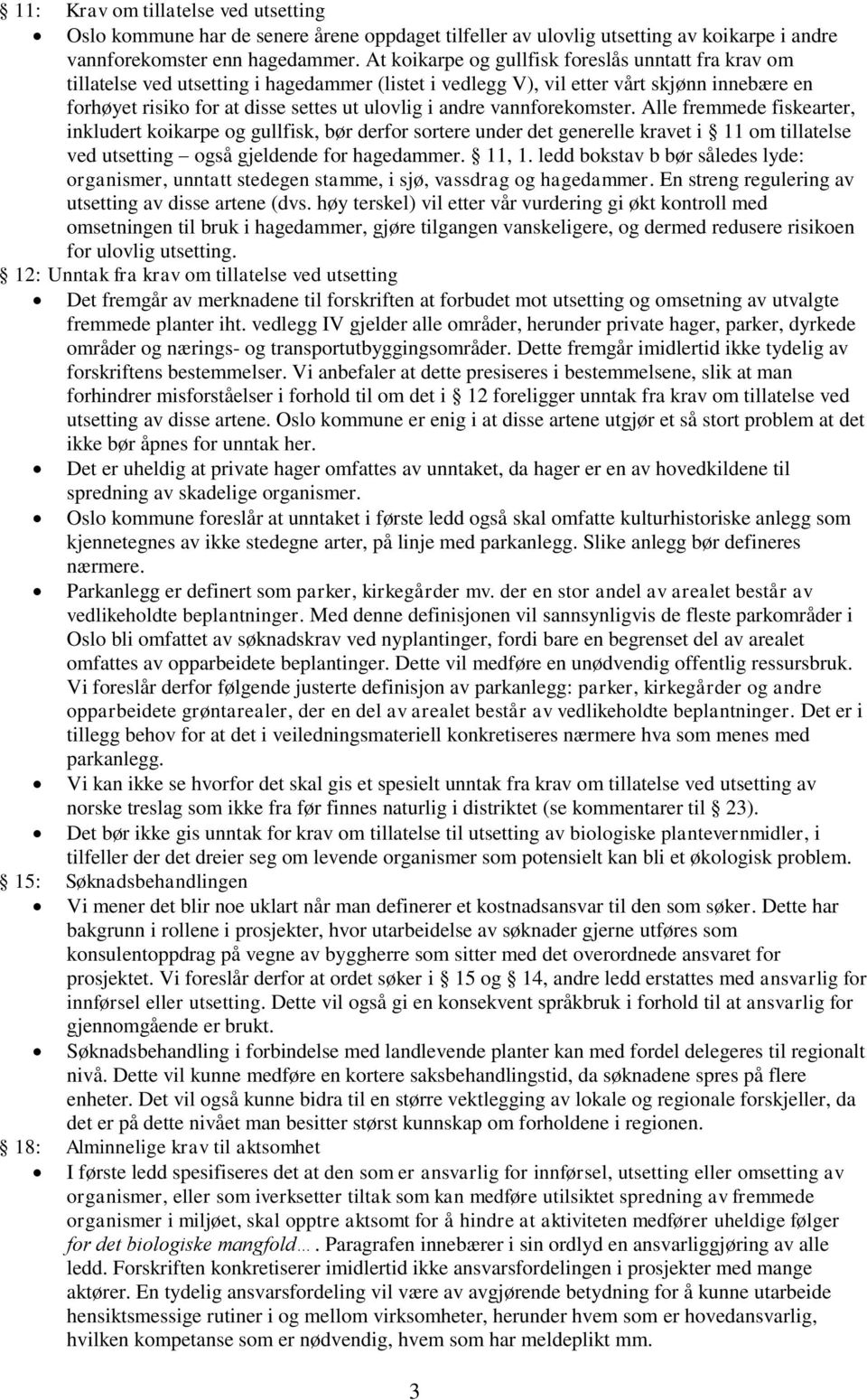 andre vannforekomster. Alle fremmede fiskearter, inkludert koikarpe og gullfisk, bør derfor sortere under det generelle kravet i 11 om tillatelse ved utsetting også gjeldende for hagedammer. 11, 1.