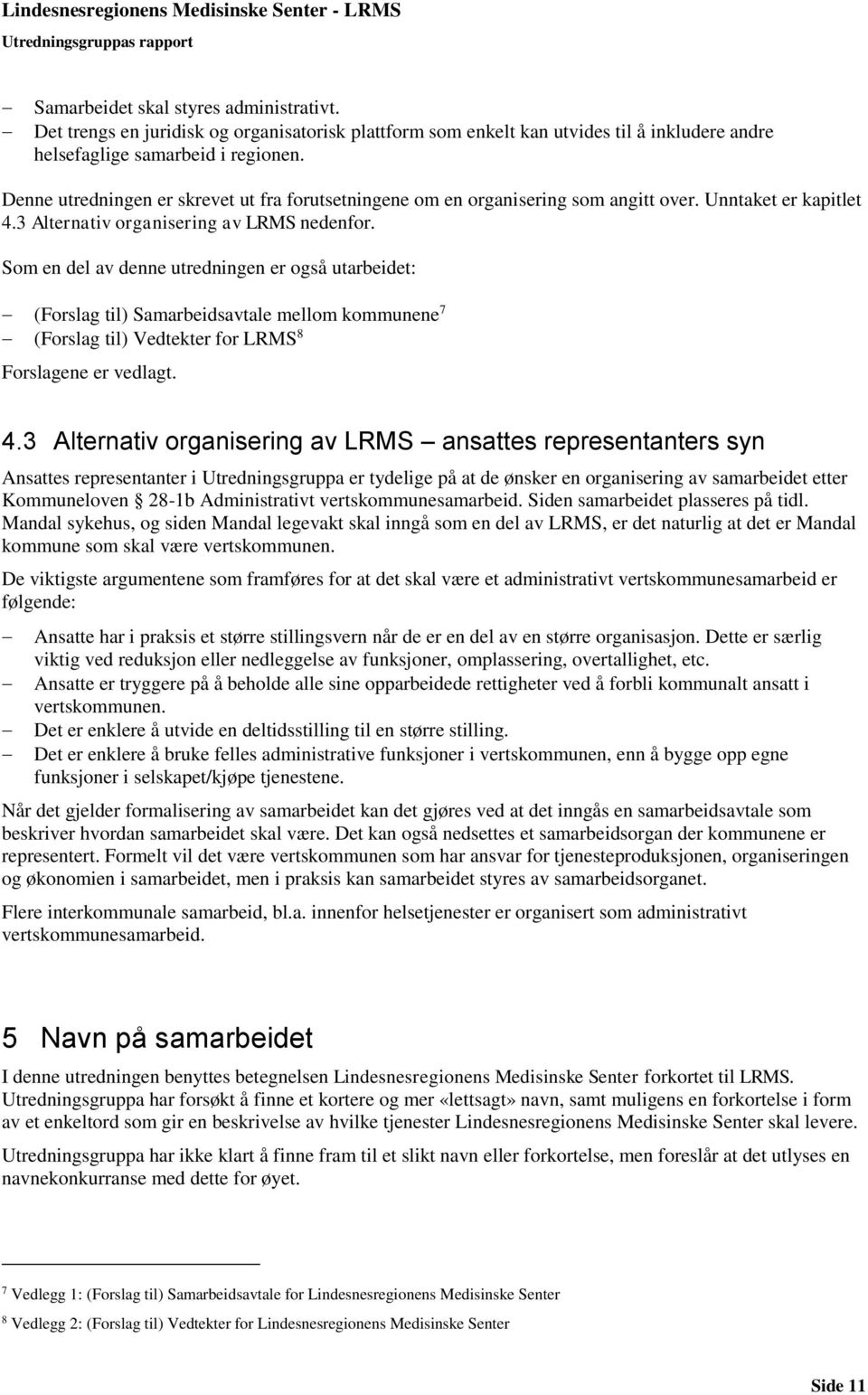 Som en del av denne utredningen er også utarbeidet: (Forslag til) Samarbeidsavtale mellom kommunene 7 (Forslag til) Vedtekter for LRMS 8 Forslagene er vedlagt. 4.