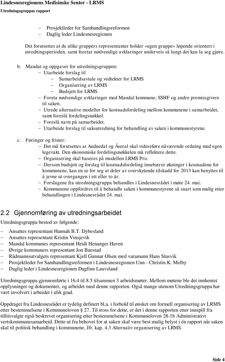 Mandat og oppgaver for utredningsgruppen: Utarbeide forslag til Samarbeidsavtale og vedtekter for LRMS Organisering av LRMS Budsjett for LRMS Foreta nødvendige avklaringer med Mandal kommune, SSHF og