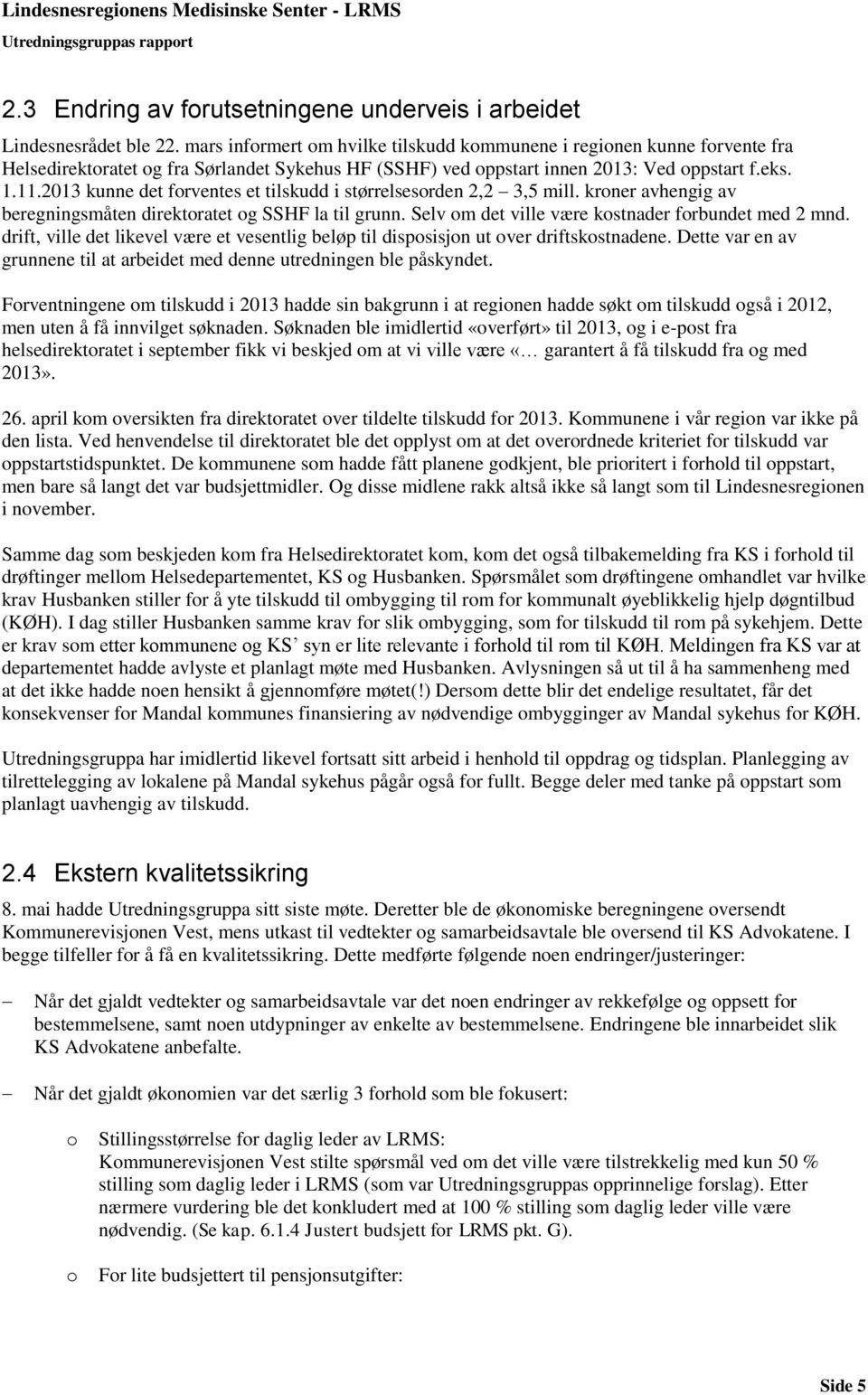 2013 kunne det forventes et tilskudd i størrelsesorden 2,2 3,5 mill. kroner avhengig av beregningsmåten direktoratet og SSHF la til grunn. Selv om det ville være kostnader forbundet med 2 mnd.