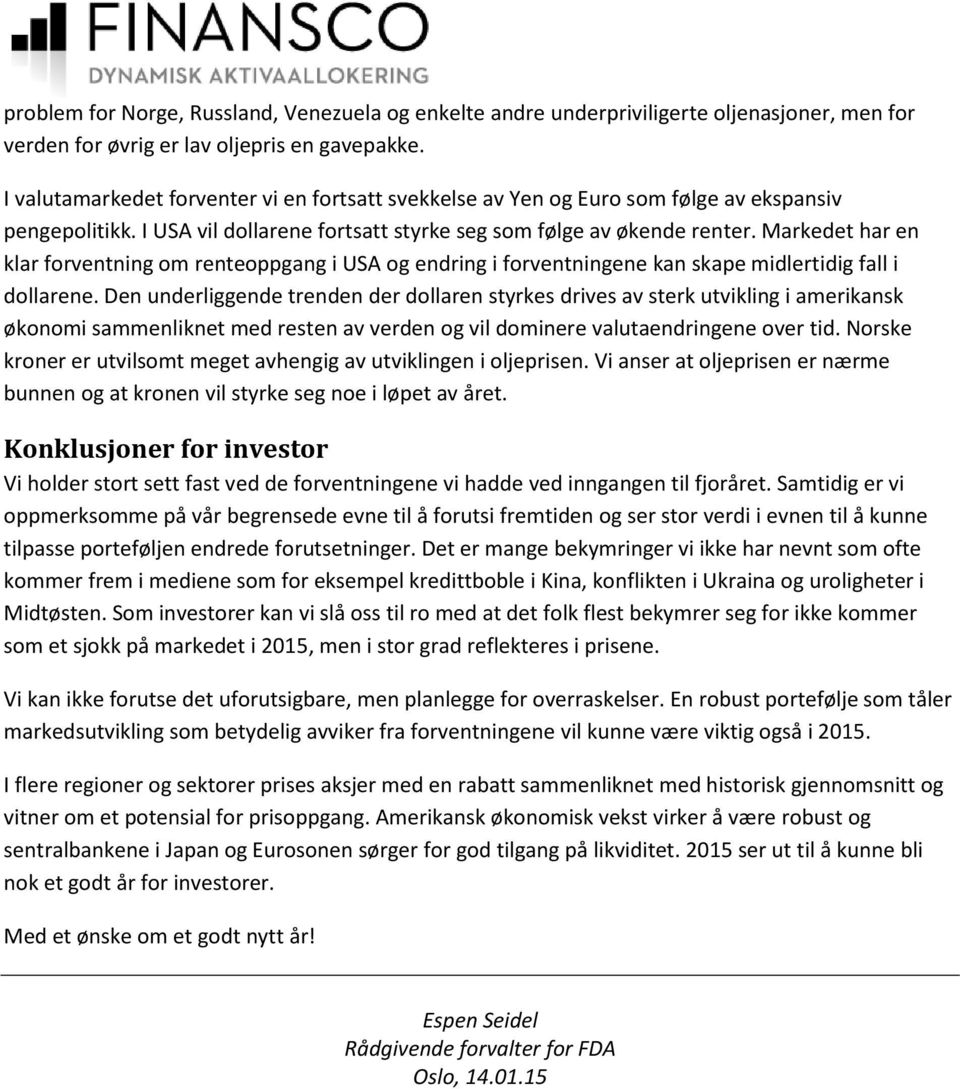 Markedet har en klar forventning om renteoppgang i USA og endring i forventningene kan skape midlertidig fall i dollarene.