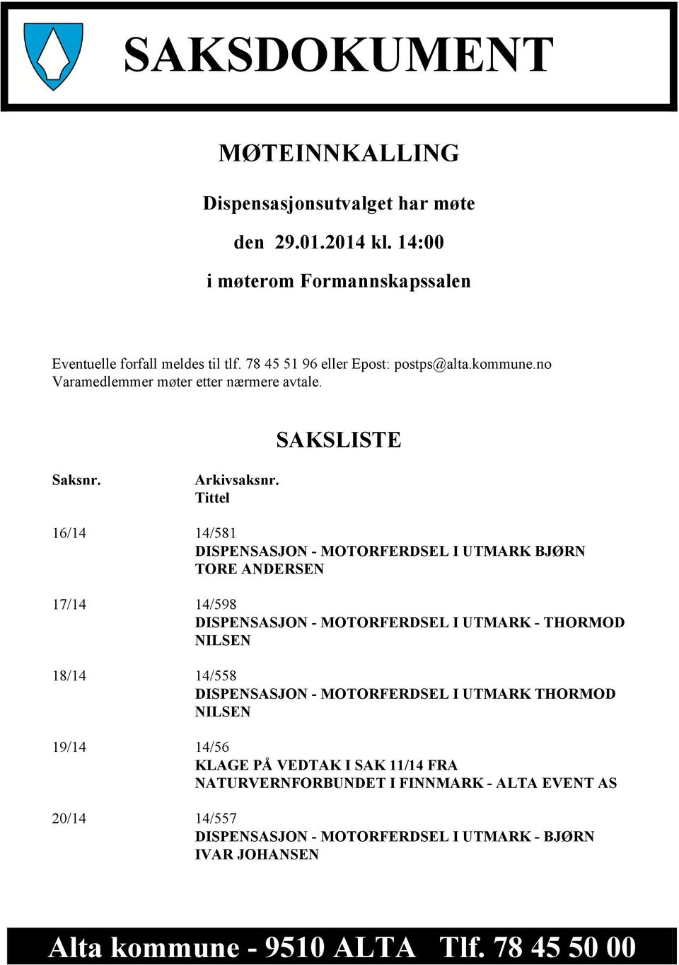 Tittel 16/14 14/581 DISPENSASJON - MOTORFERDSEL I UTMARK BJØRN TORE ANDERSEN 17/14 14/598 DISPENSASJON - MOTORFERDSEL I UTMARK - THORMOD NILSEN 18/14 14/558 DISPENSASJON