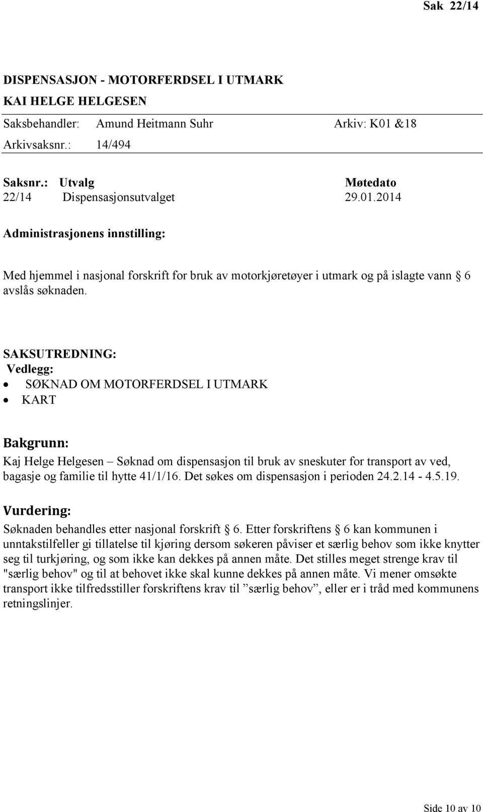 Kaj Helge Helgesen Søknad om dispensasjon til bruk av sneskuter for transport av ved, bagasje og familie til hytte 41/1/16. Det søkes om dispensasjon i perioden 24.2.14-4.5.19.