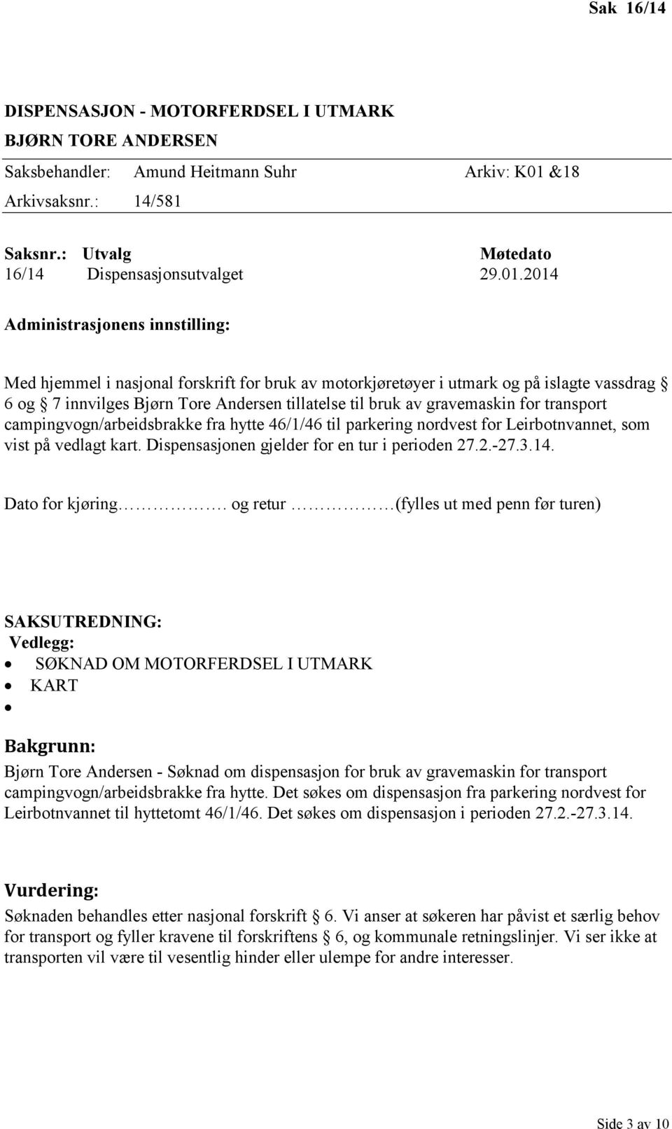 campingvogn/arbeidsbrakke fra hytte 46/1/46 til parkering nordvest for Leirbotnvannet, som vist på vedlagt kart. Dispensasjonen gjelder for en tur i perioden 27.2.-27.3.14.