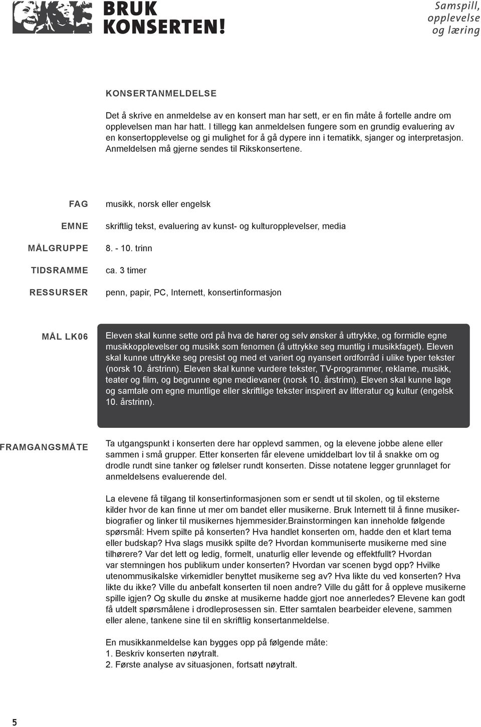 Anmeldelsen må gjerne sendes til Rikskonsertene. FAG EMNE Målgruppe TIDSRAMME RESSURSER musikk, norsk eller engelsk skriftlig tekst, evaluering av kunst- og kulturopplevelser, media 8. - 10. trinn ca.