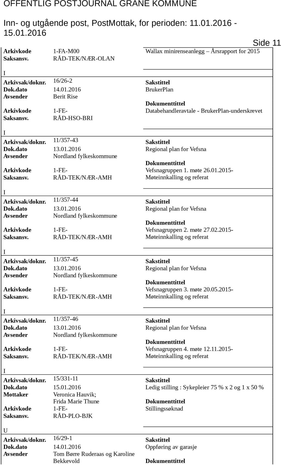 dato 13.01.2016 Regional plan for Vefsna Avsender Nordland fylkeskommune Arkivkode 1-FE- Vefsnagruppen 1. møte 26.01.2015- Møteinnkalling og referat Arkivsak/doknr. 11/357-44 Sakstittel Dok.dato 13.01.2016 Regional plan for Vefsna Avsender Nordland fylkeskommune Arkivkode 1-FE- Vefsnagruppen 2.