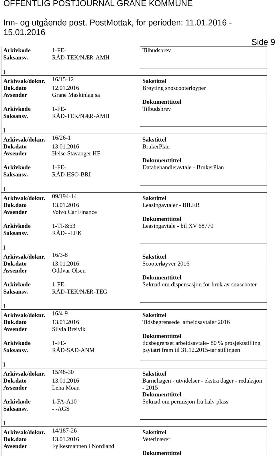 RÅD- -LEK Arkivsak/doknr. 16/3-8 Sakstittel Dok.dato 13.01.2016 Scooterløyver 2016 Avsender Oddvar Olsen Arkivkode 1-FE- Søknad om dispensasjon for bruk av snøscooter Arkivsak/doknr.