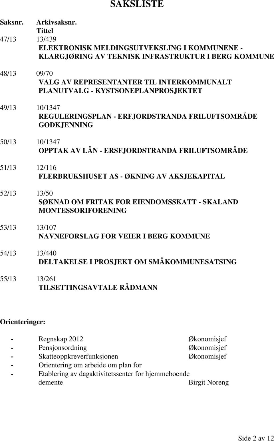 KYSTSONEPLANPROSJEKTET 49/13 10/1347 REGULERINGSPLAN - ERFJORDSTRANDA FRILUFTSOMRÅDE GODKJENNING 50/13 10/1347 OPPTAK AV LÅN - ERSFJORDSTRANDA FRILUFTSOMRÅDE 51/13 12/116 FLERBRUKSHUSET AS - ØKNING