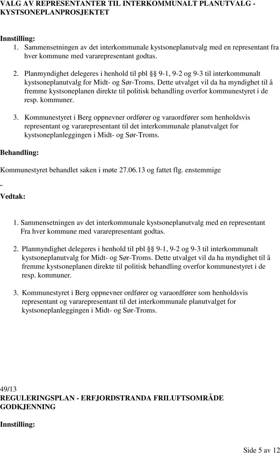 Planmyndighet delegeres i henhold til pbl 9-1, 9-2 og 9-3 til interkommunalt kystsoneplanutvalg for Midt- og Sør-Troms.