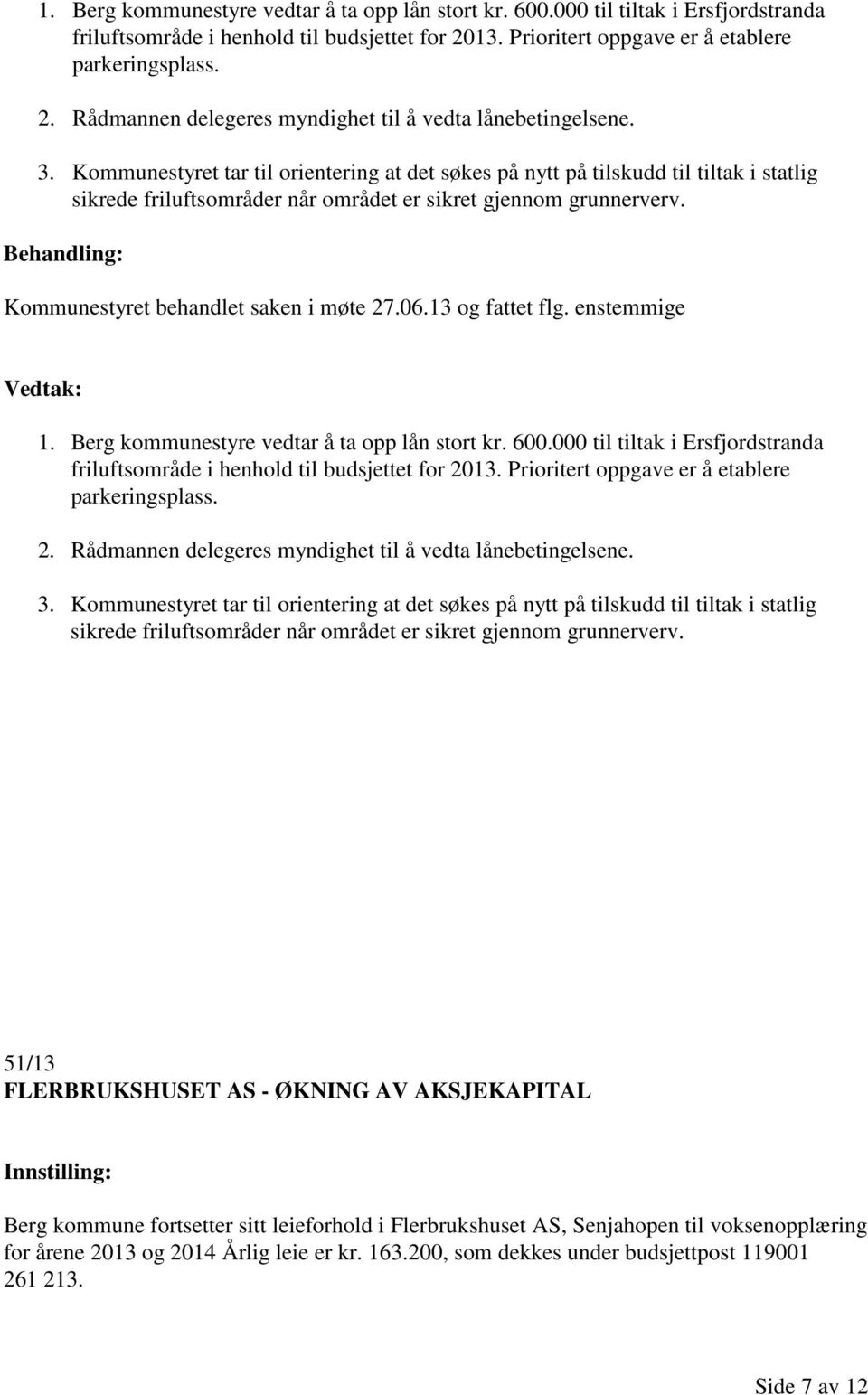 Behandling: Kommunestyret behandlet saken i møte 27.06.13 og fattet flg.