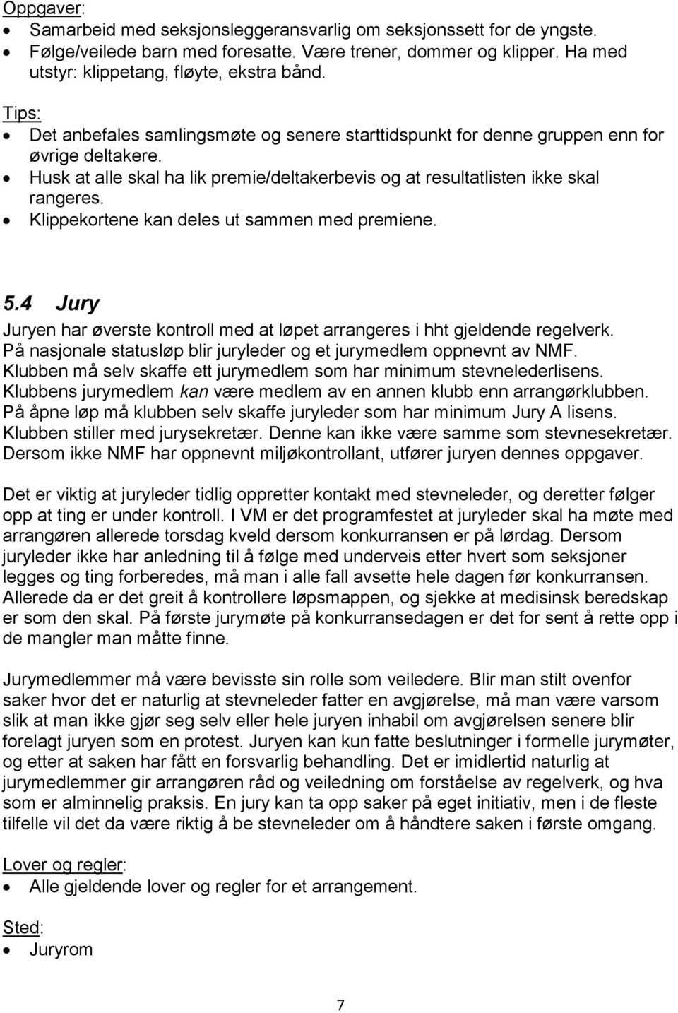 Klippekortene kan deles ut sammen med premiene. 5.4 Jury Juryen har øverste kontroll med at løpet arrangeres i hht gjeldende regelverk.