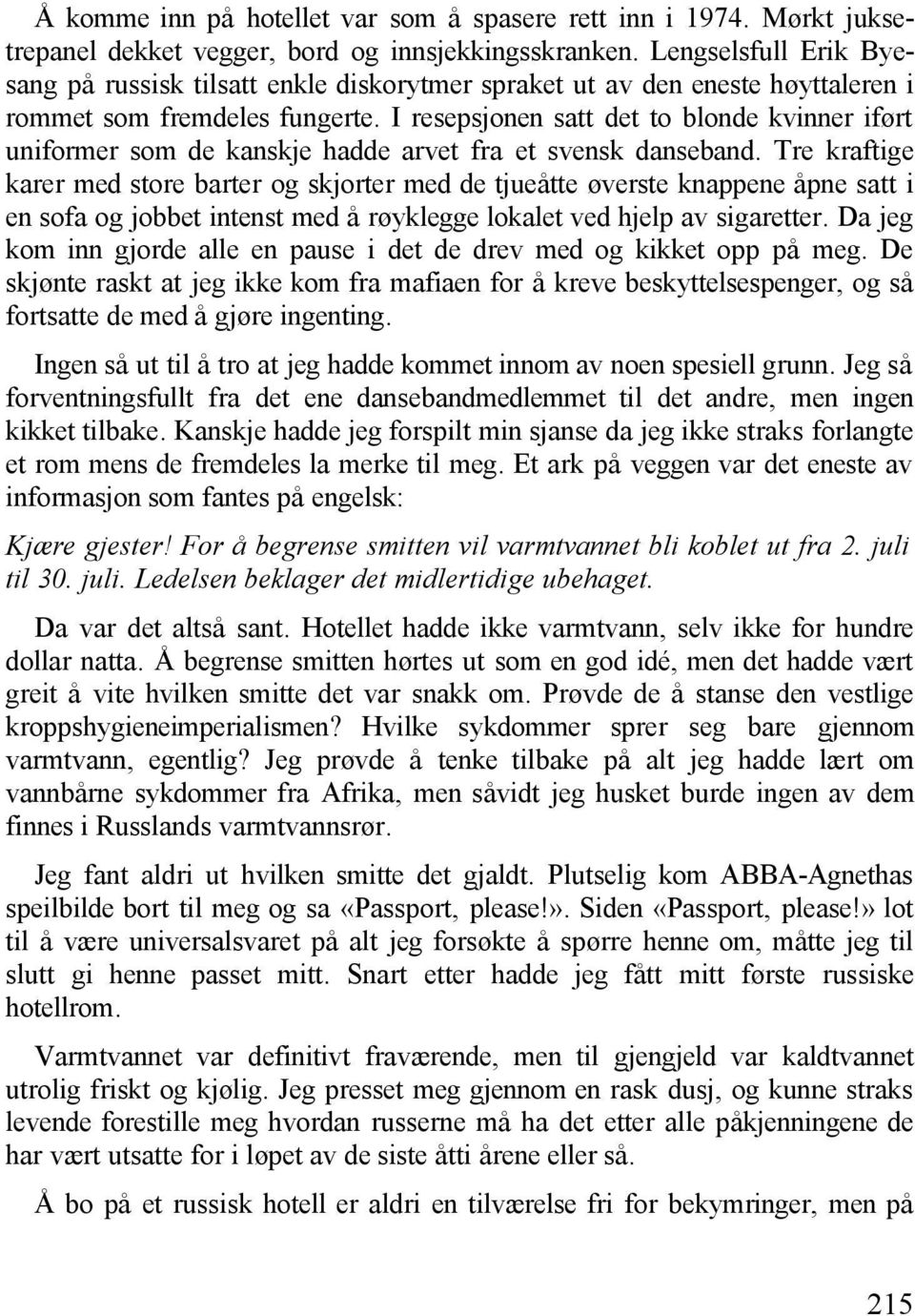 I resepsjonen satt det to blonde kvinner iført uniformer som de kanskje hadde arvet fra et svensk danseband.