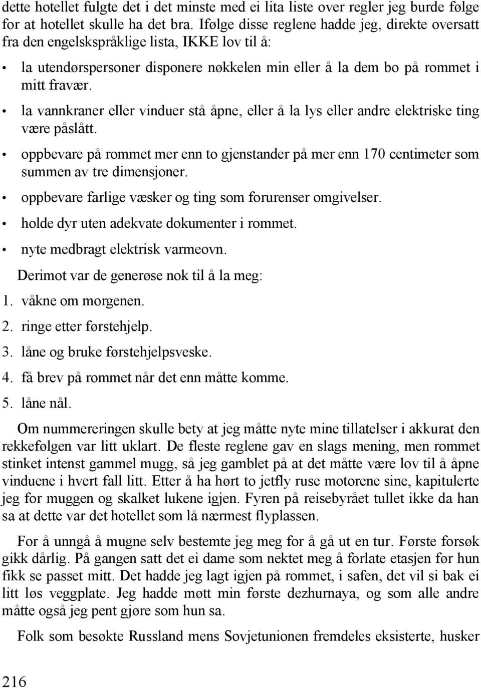 la vannkraner eller vinduer stå åpne, eller å la lys eller andre elektriske ting være påslått. oppbevare på rommet mer enn to gjenstander på mer enn 170 centimeter som summen av tre dimensjoner.