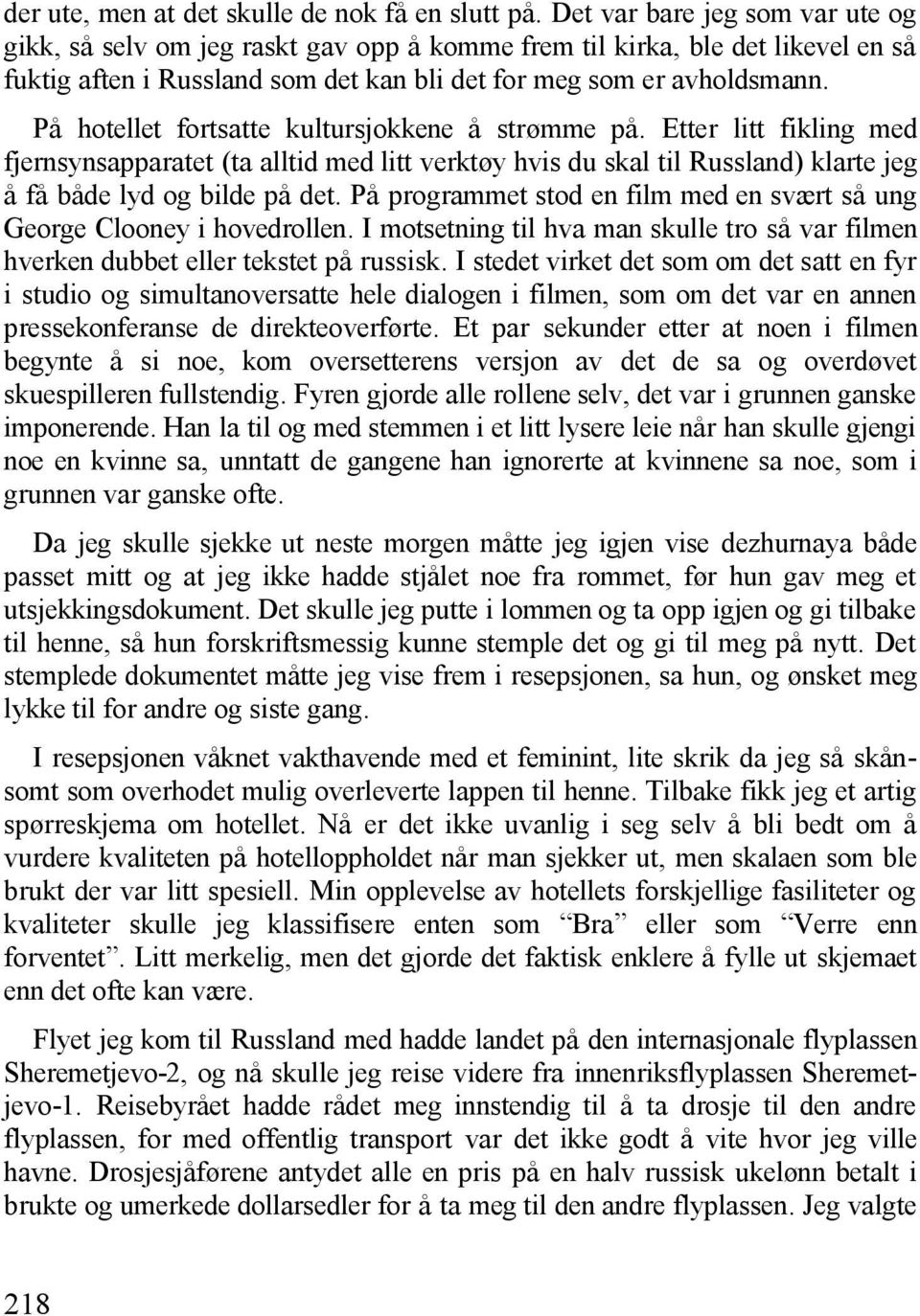 På hotellet fortsatte kultursjokkene å strømme på. Etter litt fikling med fjernsynsapparatet (ta alltid med litt verktøy hvis du skal til Russland) klarte jeg å få både lyd og bilde på det.