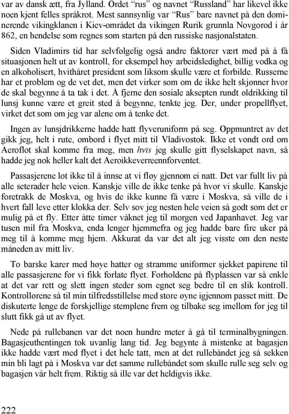 Siden Vladimirs tid har selvfølgelig også andre faktorer vært med på å få situasjonen helt ut av kontroll, for eksempel høy arbeidsledighet, billig vodka og en alkoholisert, hvithåret president som