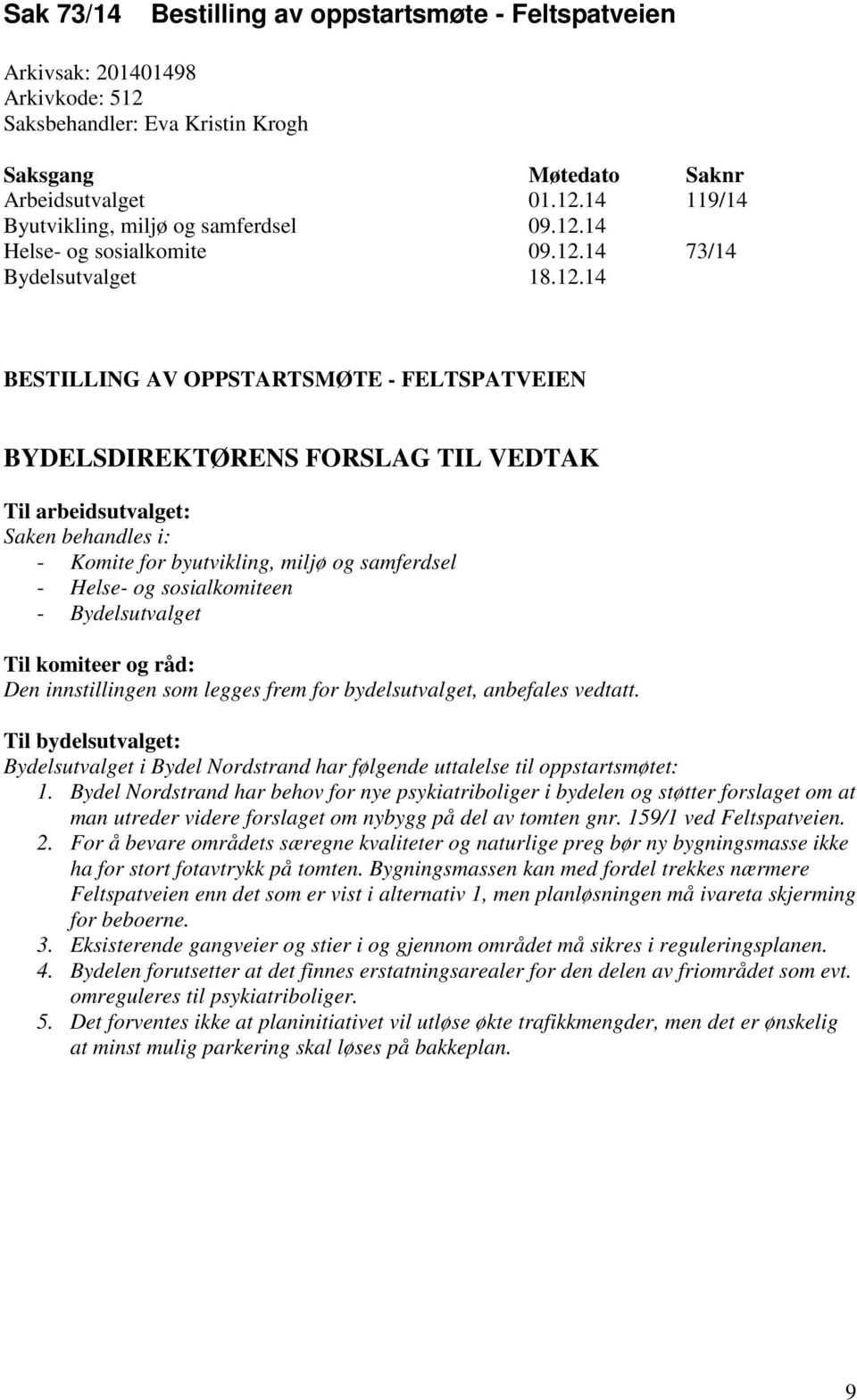 for byutvikling, miljø og samferdsel - Helse- og sosialkomiteen - Bydelsutvalget Til komiteer og råd: Den innstillingen som legges frem for bydelsutvalget, anbefales vedtatt.