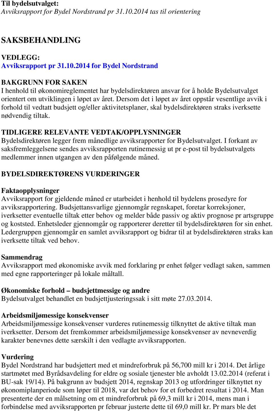 2014 for Bydel Nordstrand BAKGRUNN FOR SAKEN I henhold til økonomireglementet har bydelsdirektøren ansvar for å holde Bydelsutvalget orientert om utviklingen i løpet av året.