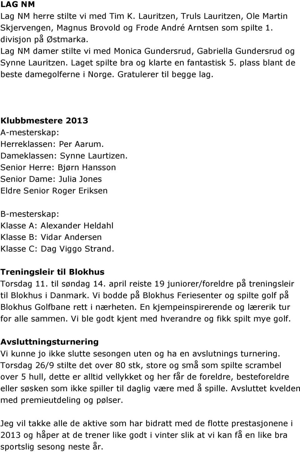 Klubbmestere 2013 A-mesterskap: Herreklassen: Per Aarum. Dameklassen: Synne Laurtizen.