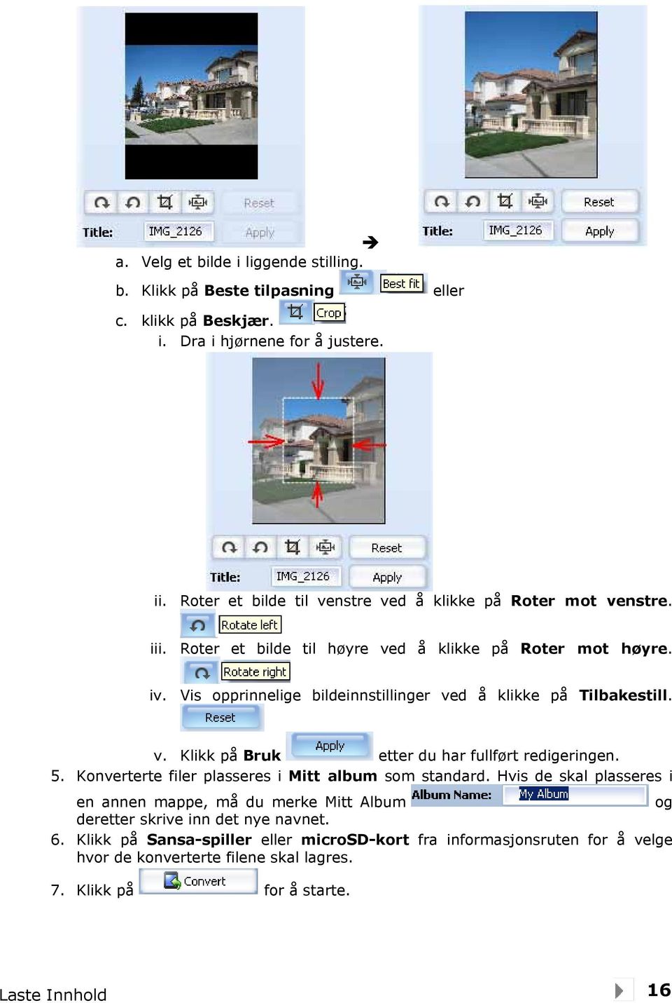 Vis opprinnelige bildeinnstillinger ved å klikke på Tilbakestill. v. Klikk på Bruk etter du har fullført redigeringen. 5. Konverterte filer plasseres i Mitt album som standard.