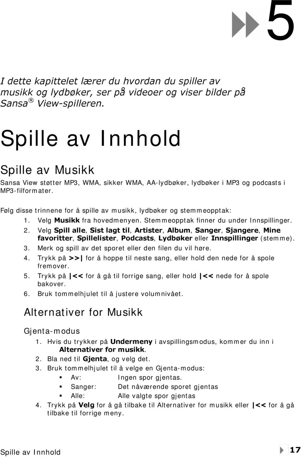 Følg disse trinnene for å spille av musikk, lydbøker og stemmeopptak: 1. Velg Musikk fra hovedmenyen. Stemmeopptak finner du under Innspillinger. 2.