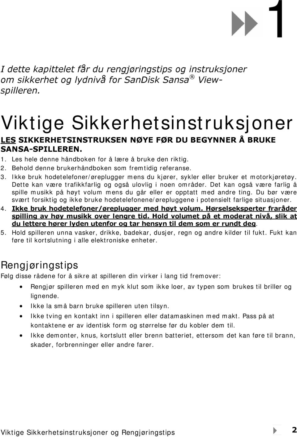 Behold denne brukerhåndboken som fremtidig referanse. 3. Ikke bruk hodetelefoner/øreplugger mens du kjører, sykler eller bruker et motorkjøretøy.