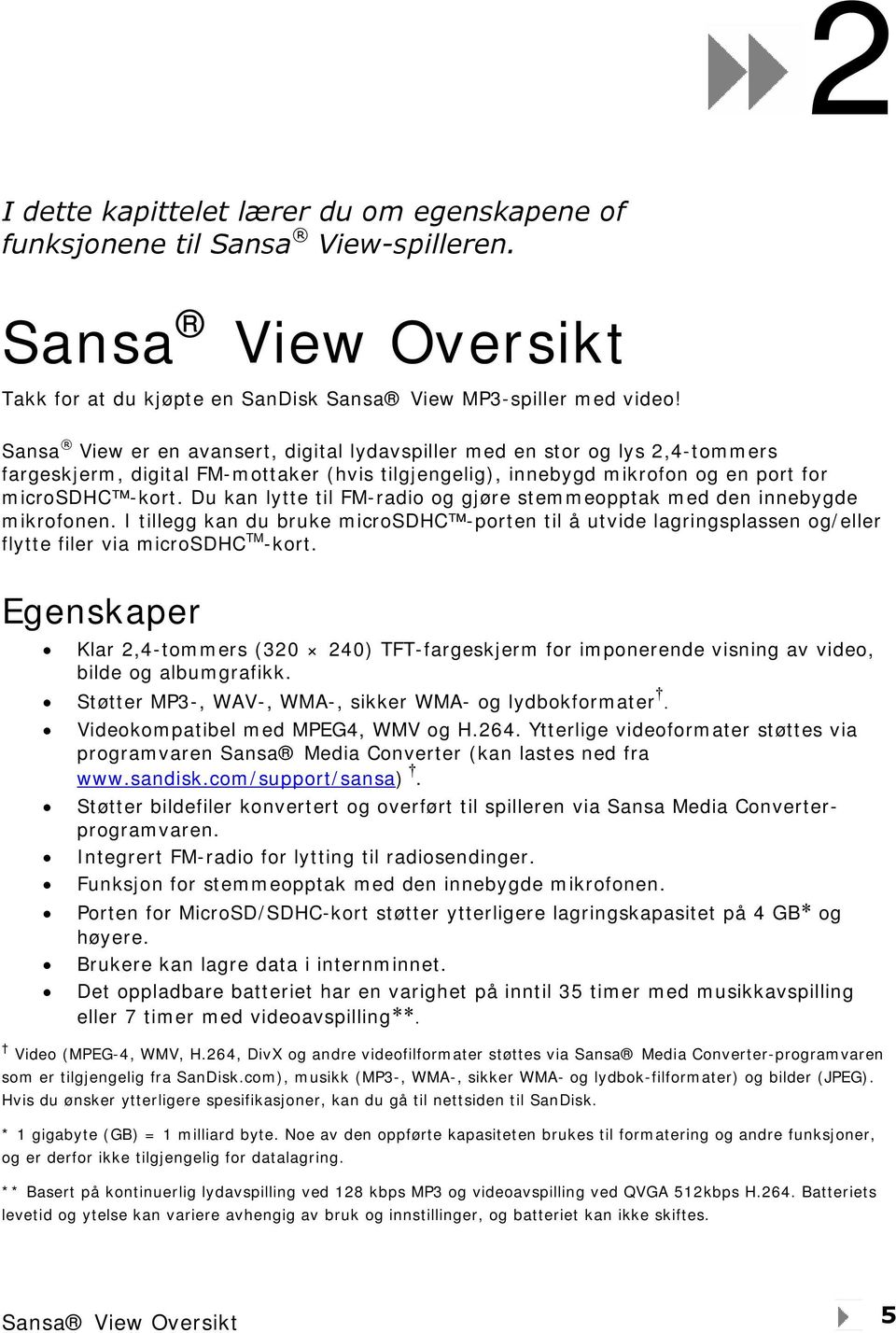 Du kan lytte til FM-radio og gjøre stemmeopptak med den innebygde mikrofonen. I tillegg kan du bruke microsdhc -porten til å utvide lagringsplassen og/eller flytte filer via microsdhc TM -kort.