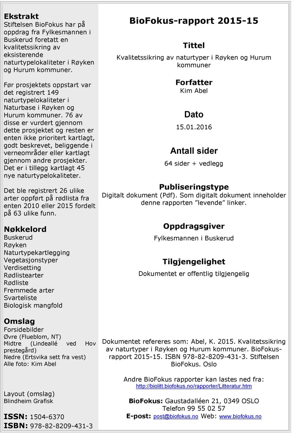 76 av disse er vurdert gjennom dette prosjektet og resten er enten ikke prioritert kartlagt, godt beskrevet, beliggende i verneområder eller kartlagt gjennom andre prosjekter.