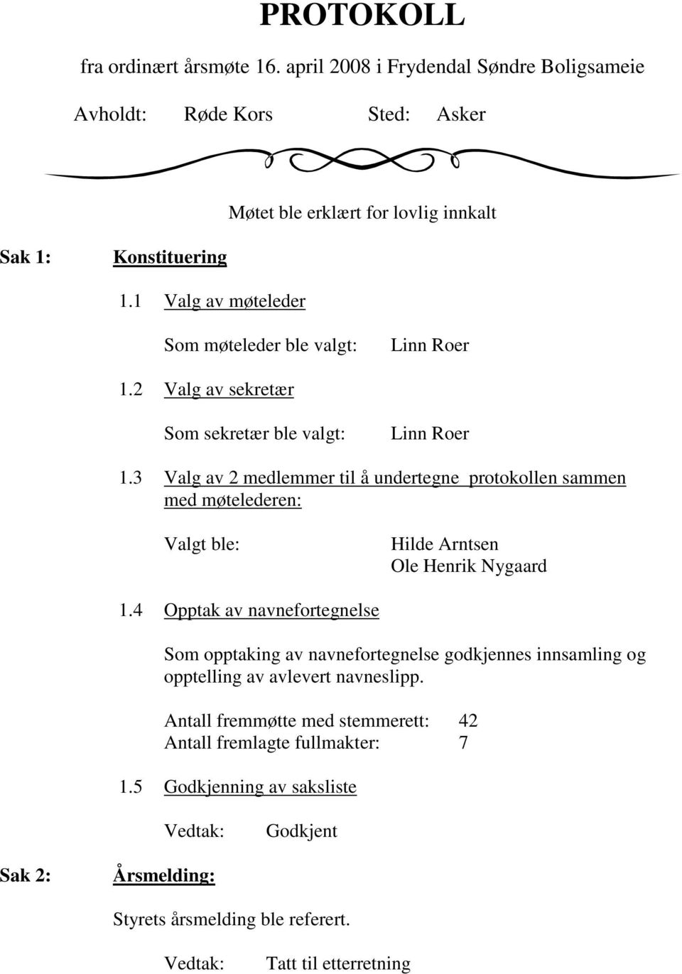 3 Valg av 2 medlemmer til å undertegne protokollen sammen med møtelederen: Valgt ble: Hilde Arntsen Ole Henrik Nygaard 1.