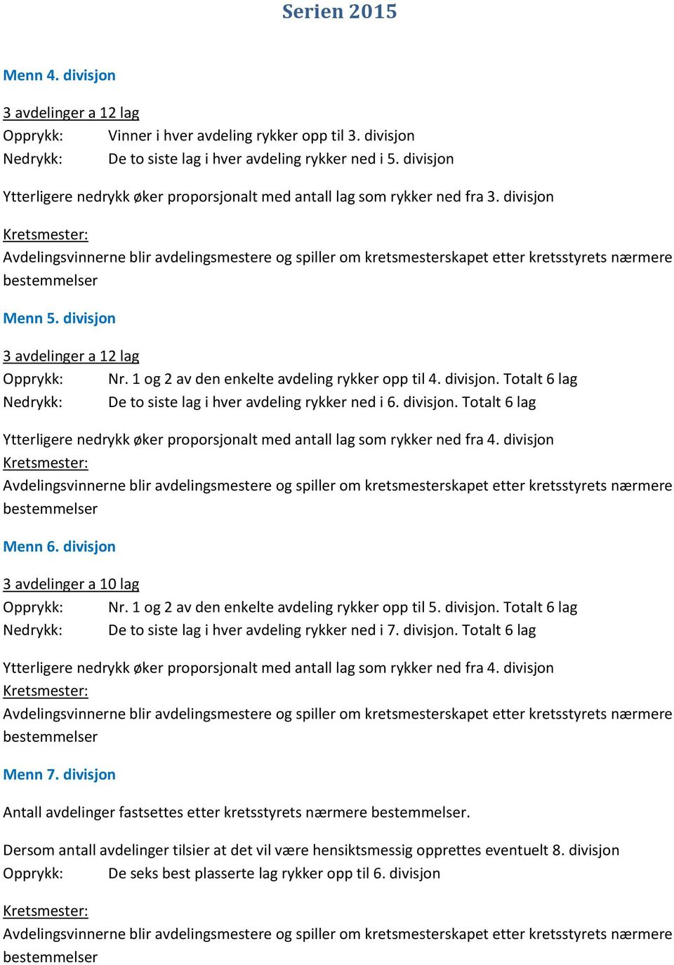 divisjon. Totalt 6 lag Nedrykk: De to siste lag i hver avdeling rykker ned i 6. divisjon. Totalt 6 lag Ytterligere nedrykk øker proporsjonalt med antall lag som rykker ned fra 4. divisjon Menn 6.